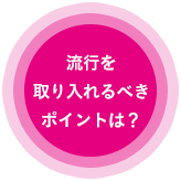 流行を取り入れるべきポイントは？